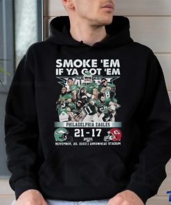 Smoke ‘Em If Ya Got ‘Em Philadelphia Eagles 21 – 17 Kansas City Chiefs November 20, 2023 Arrowhead Stadium T Shirt