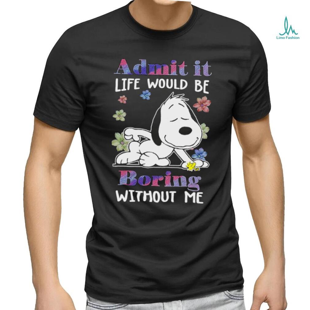 Snoopy admit it life would be boring without me shirt Snoopy admit it life would be boring without me shirt