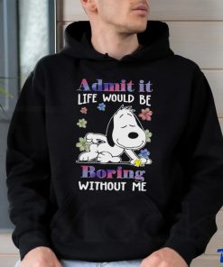 Snoopy admit it life would be boring without me shirt
