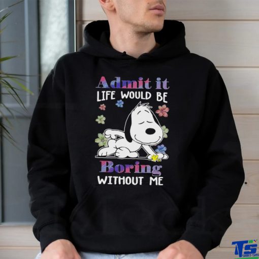Snoopy admit it life would be boring without me shirt
