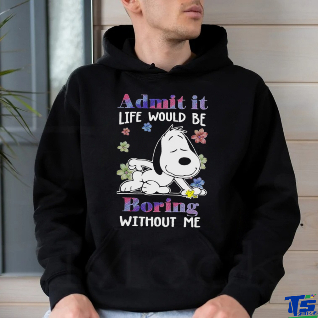 Snoopy admit it life would be boring without me shirt Snoopy admit it life would be boring without me shirt
