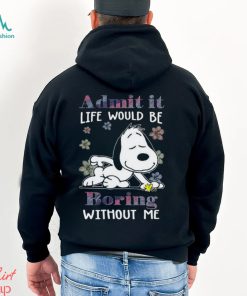 Snoopy and Woodstock admit it life would be boring without me Shirt