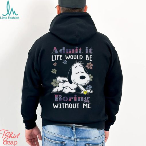 Snoopy and Woodstock admit it life would be boring without me Shirt