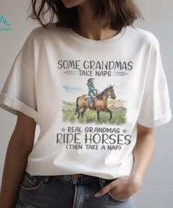 Some Grandmas Take Naps. Real Grandmas Ride Horses Then Take A Nap Tshirt