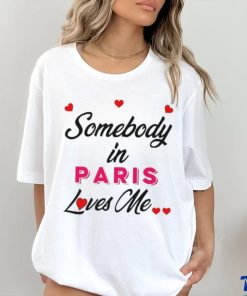 Somebody In Paris Loves Me Shirt