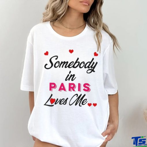 Somebody In Paris Loves Me Shirt