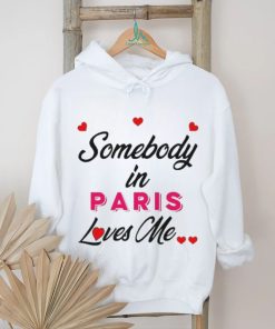 Somebody In Paris Loves Me Shirt