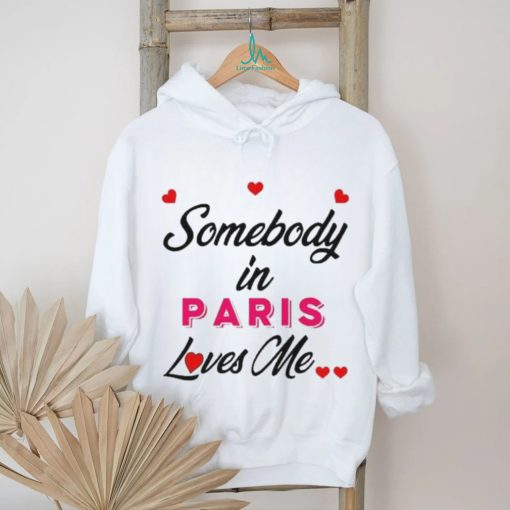 Somebody In Paris Loves Me Shirt