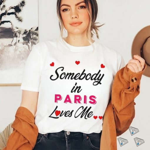 Somebody In Paris Loves Me Shirt