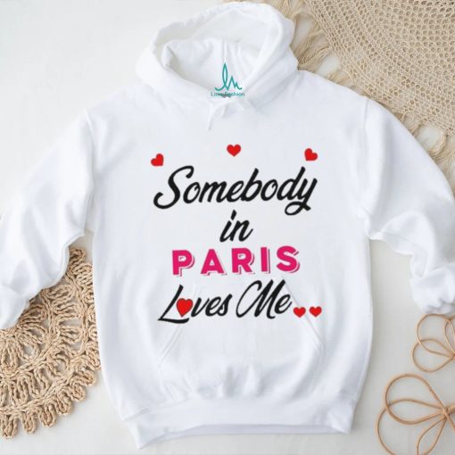 Somebody In Paris Loves Me Shirt