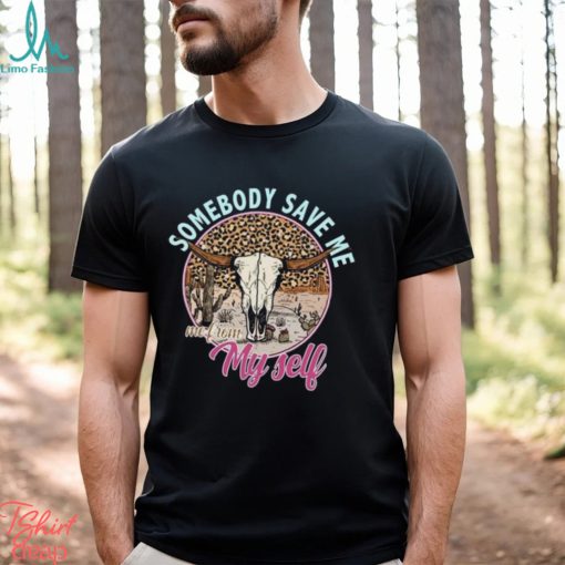 Somebody Save Me Shirt T Shirt
