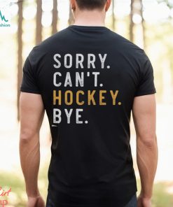 Sorry Can't Hockey Bye Shirt
