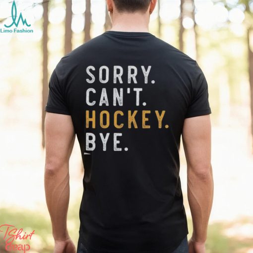 Sorry Can’t Hockey Bye Shirt