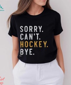 Sorry Can't Hockey Bye Shirt