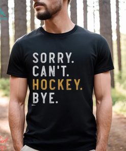 Sorry Can't Hockey Bye Shirt