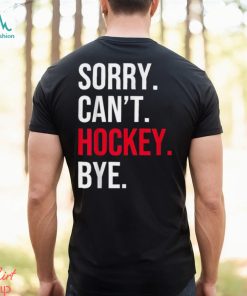 Sorry Can't Hockey Bye T Shirt