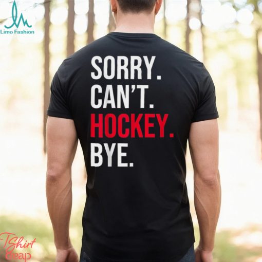 Sorry Can’t Hockey Bye T Shirt