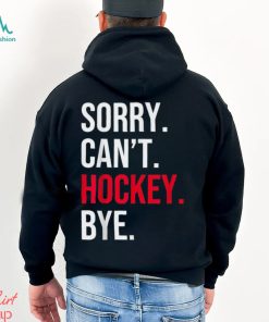 Sorry Can't Hockey Bye T Shirt