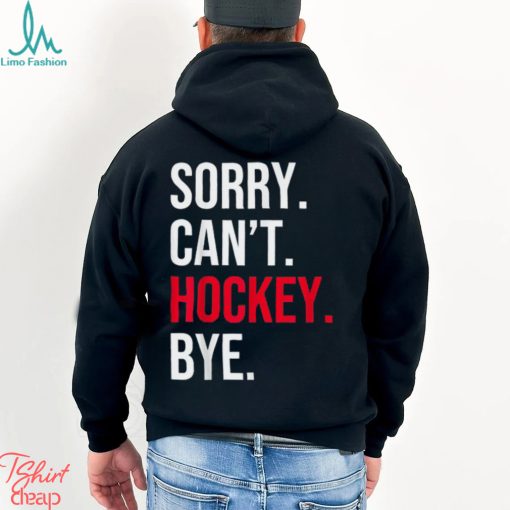 Sorry Can’t Hockey Bye T Shirt