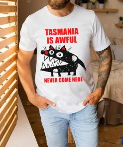 Tasmania is awful never come here shirt