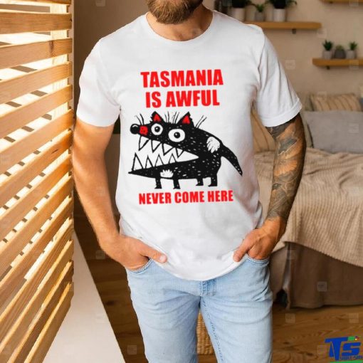 Tasmania is awful never come here shirt