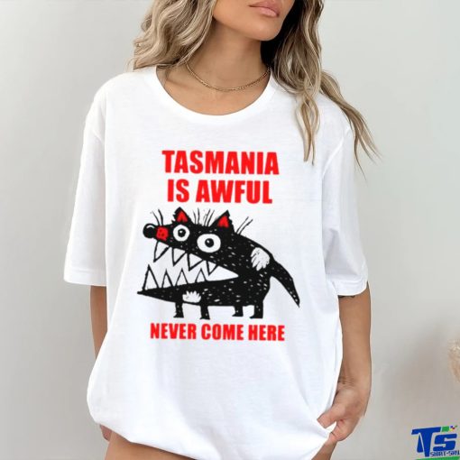 Tasmania is awful never come here shirt