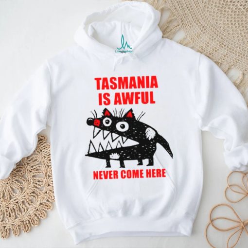 Tasmania is awful never come here shirt