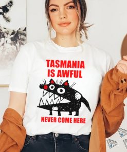 Tasmania is awful never come here shirt