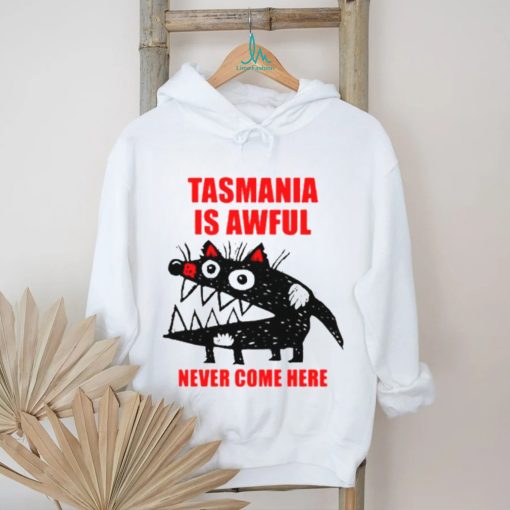 Tasmania is awful never come here shirt