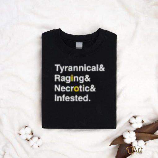 Ted Wearing Tyrannical Raging Necrotic Infested T Shirts