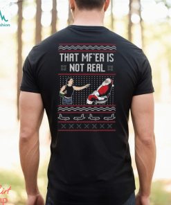 That Mf’er Is Not Real Ugly Shirt