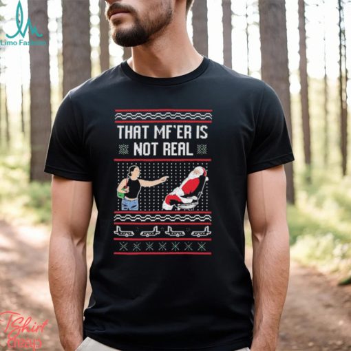 That Mf’er Is Not Real shirt