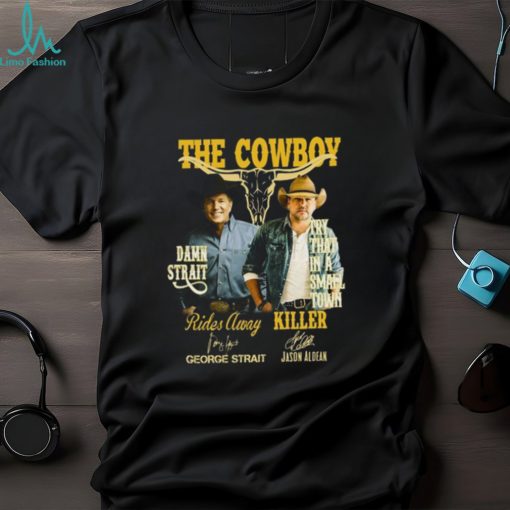 The Cowboy Damn Strait Rides Away George Strait Ina Smael Town Killer Jason Aldean Shirt