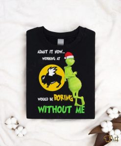 The Grinch And Buffalo Wild Wings Admit It Now Working At Would Be Boring Without Me Christmas T shirt