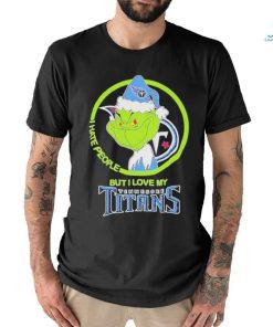 The Grinch I Hate People But I Love My Tennessee Titans T Shirt