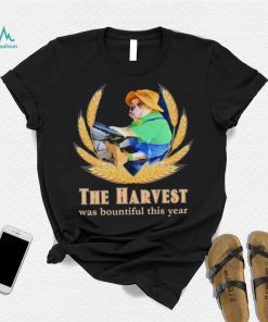The Harvest was bountiful this year shirt