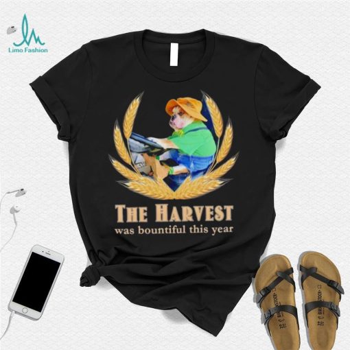 The Harvest was bountiful this year shirt