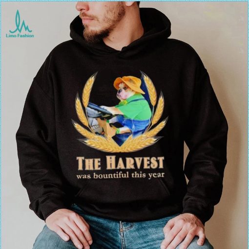 The Harvest was bountiful this year shirt