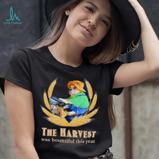 The Harvest was bountiful this year shirt