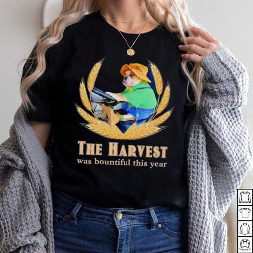 The Harvest was bountiful this year shirt