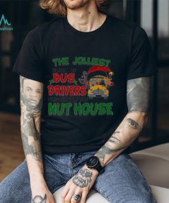 The Jolliest Bunch Of Santa Bus Drivers This Side Of The Nut House Christmas Shirt