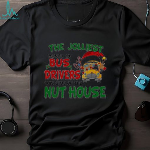 The Jolliest Bunch Of Santa Bus Drivers This Side Of The Nut House Christmas Shirt