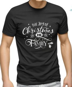 The Joy Of Christmas Is Family Shirt