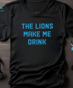 The Lions Make Me Drink T Shirt Unisex T Shirt