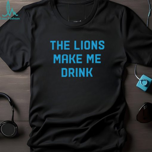 The Lions Make Me Drink T Shirt Unisex T Shirt