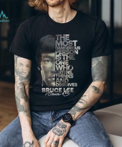 The Most Dangerous Is The One Who Listens Think And Observes Bruce Lee T Shirt – Limited Edition
