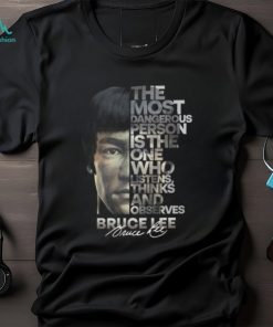 The Most Dangerous Is The One Who Listens Think And Observes Bruce Lee T Shirt – Limited Edition