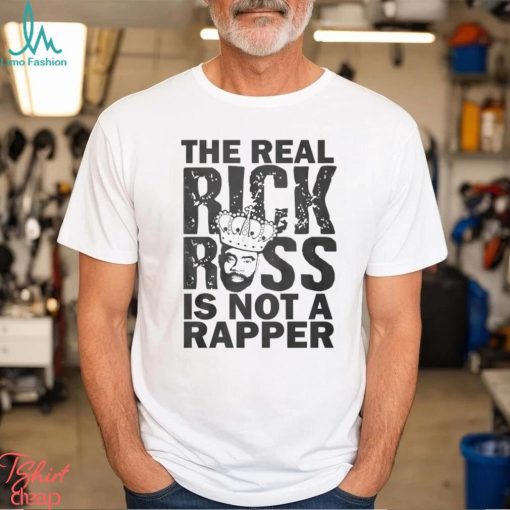 The Real Rick Ross Is Not Rapper Shirt