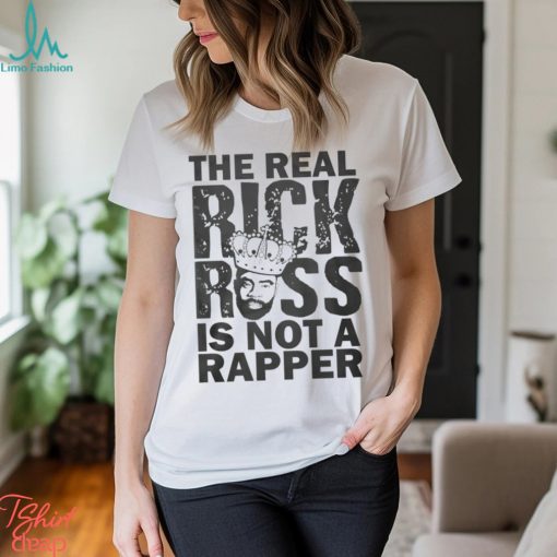 The Real Rick Ross Is Not Rapper Shirt