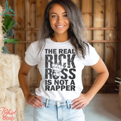 The Real Rick Ross Is Not Rapper Shirt